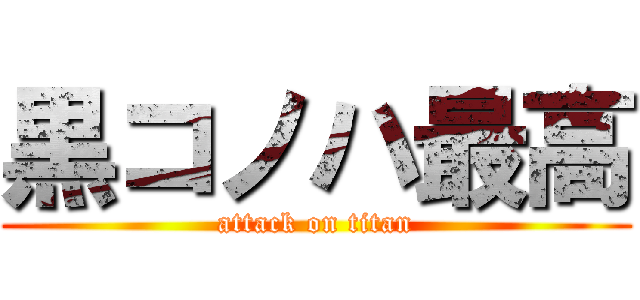 黒コノハ最高 (attack on titan)