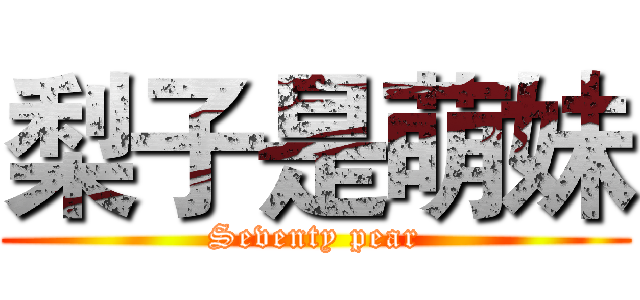 梨子是萌妹 (Seventy pear)