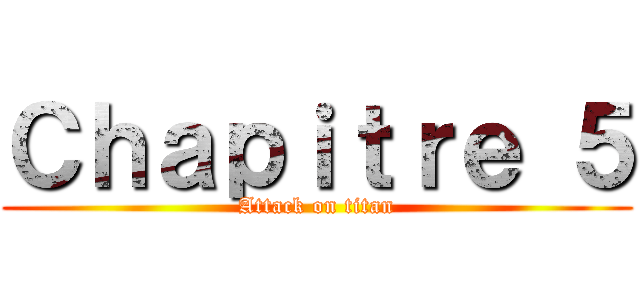 Ｃｈａｐｉｔｒｅ ５ (Attack on titan)