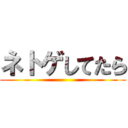 ネトゲしてたら ()