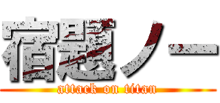 宿題ノー (attack on titan)