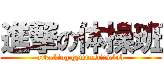 進撃の体操班 (attacking gymnasticsclub)