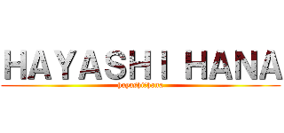 ＨＡＹＡＳＨＩ ＨＡＮＡ (hayashi　hana)