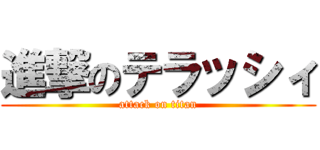 進撃のテラッシィ (attack on titan)