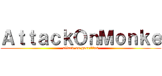 ＡｔｔａｃｋＯｎＭｏｎｋｅ (attack on gorrillas)