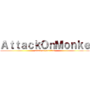 ＡｔｔａｃｋＯｎＭｏｎｋｅ (attack on gorrillas)