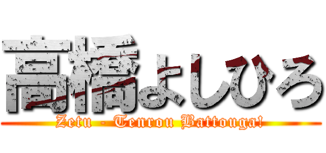 高橋よしひろ (Zetu - Tenrou Battouga!)