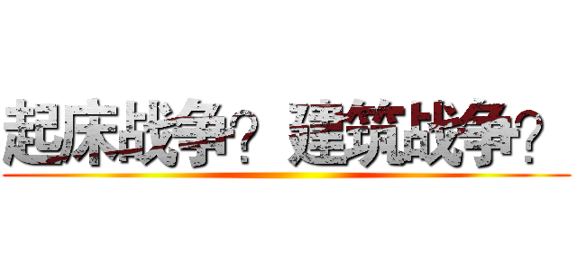 起床战争？建筑战争？ ()