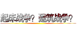 起床战争？建筑战争？ ()