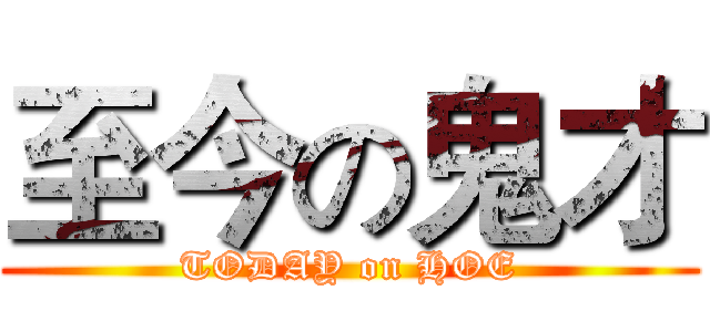 至今の鬼才 (TODAY on HOE)