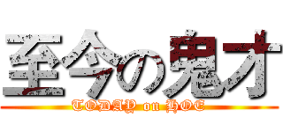 至今の鬼才 (TODAY on HOE)