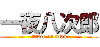 一夜八次郎 (attack on titan)