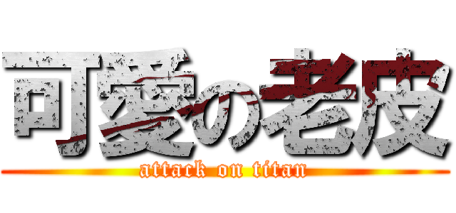 可愛の老皮 (attack on titan)