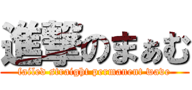 進撃のまぁむ (failed straight permanent wave)