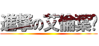 進撃の艾倫葉卡 ()