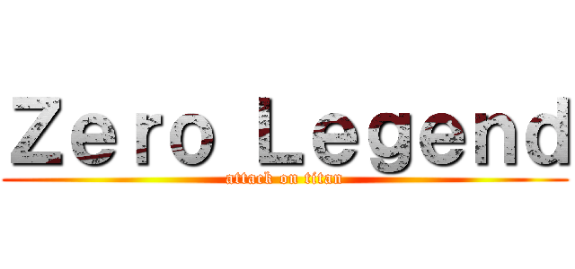 Ｚｅｒｏ Ｌｅｇｅｎｄ (attack on titan)