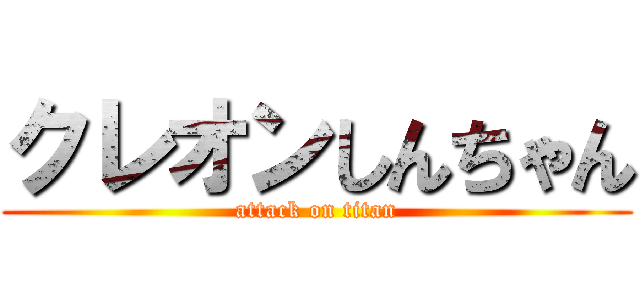 クレオンしんちゃん (attack on titan)