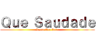 Ｑｕｅ Ｓａｕｄａｄｅ (Desse Teu Rabo)