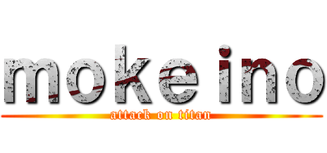 ｍｏｋｅｉｎｏ (attack on titan)