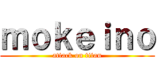 ｍｏｋｅｉｎｏ (attack on titan)