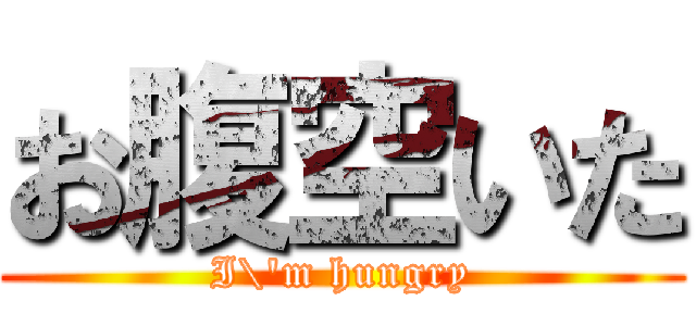 お腹空いた (I\'m hungry)