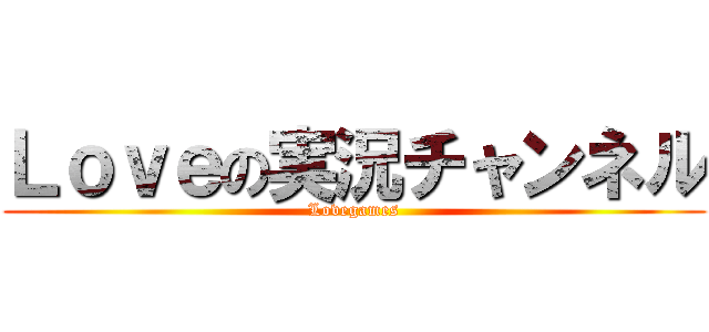Ｌｏｖｅの実況チャンネル (Lovegames)