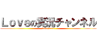 Ｌｏｖｅの実況チャンネル (Lovegames)