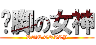 抠脚の女神 (KOU TRACY)