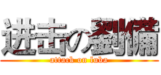 进击の劉備 (attack on luba)