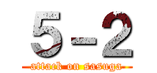 ５－２ (attack on sasuga)