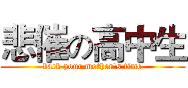 悲催の高中生 (back your mother's time)