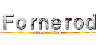 Ｆｏｒｎｅｒｏｄ (attack on titan)