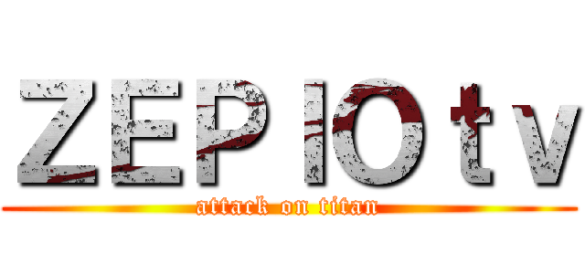 ＺＥＰＩＯｔｖ (attack on titan)