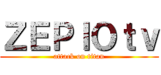 ＺＥＰＩＯｔｖ (attack on titan)