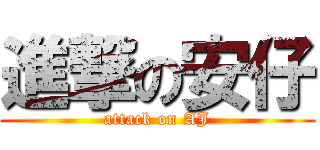 進撃の安仔 (attack on AJ)