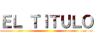 ＥＬ ＴＩＴＵＬＯ ()