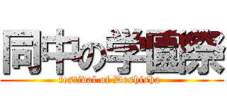 同中の学園祭 (festival of Doshisha )