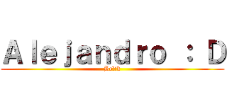 Ａｌｅｊａｎｄｒｏ ： Ｄ (Belik)