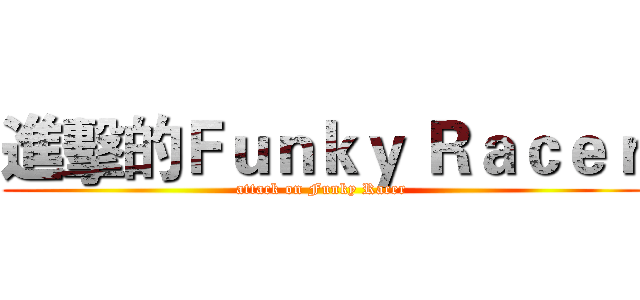 進擊的Ｆｕｎｋｙ Ｒａｃｅｒ (attack on Funky Racer)