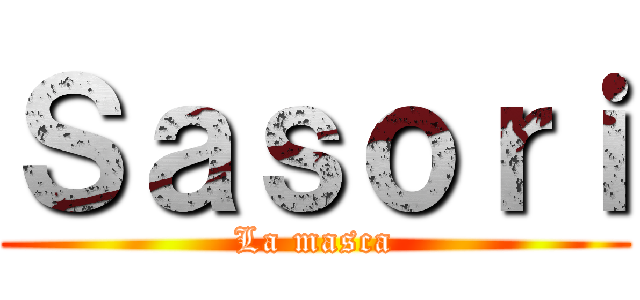 Ｓａｓｏｒｉ (La masca)