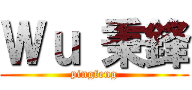 Ｗｕ 秉鋒 (pingfeng)