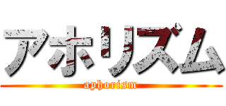 アホリズム (aphorism)