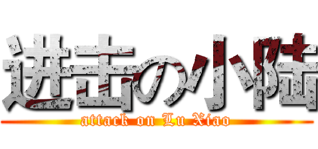 进击の小陆 (attack on Lu Xiao)