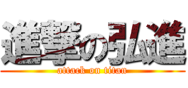 進撃の弘進 (attack on titan)