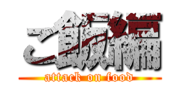 ご飯編 (attack on food)