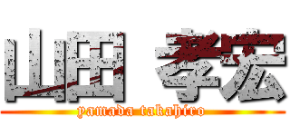 山田 孝宏 (yamada takahiro)