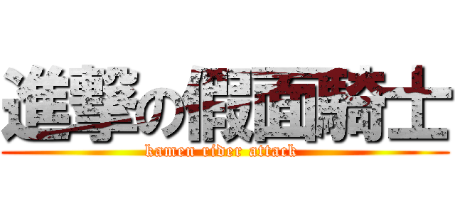 進撃の假面騎士 (kamen rider attack )