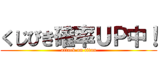 くじびき確率ＵＰ中！ (attack on titan)