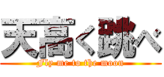 天高く跳べ (Fly me to the moon)