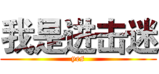 我是进击迷 (yes)